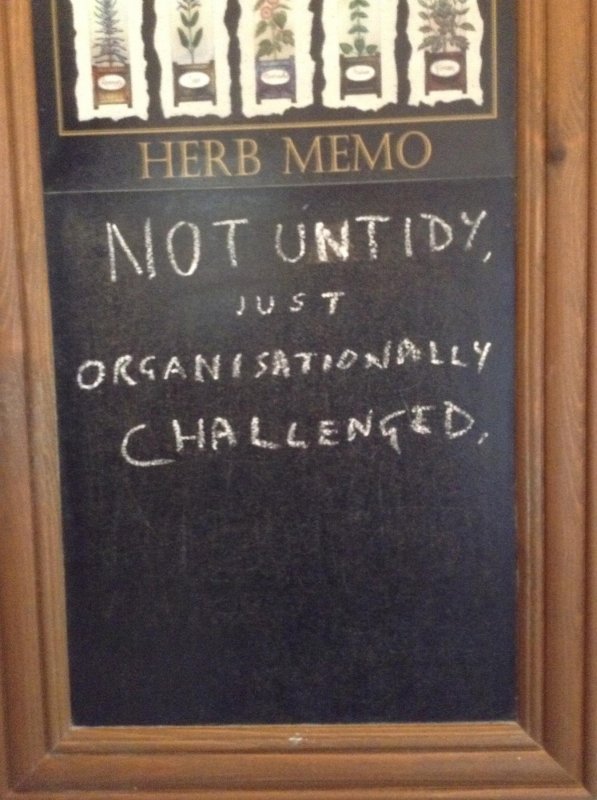 A mantra for when tackling the chaos: “Not untidy, just organisationally challenged.”